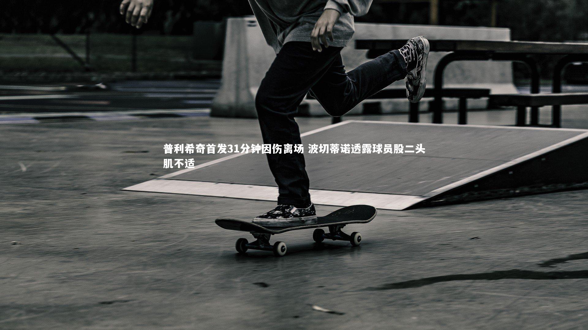 普利希奇首发31分钟因伤离场 波切蒂诺透露球员股二头肌不适